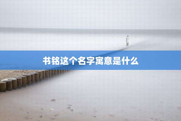 书铭这个名字寓意是什么