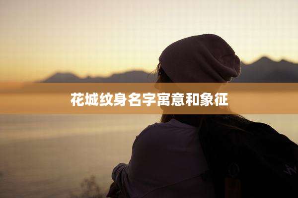 花城纹身名字寓意和象征