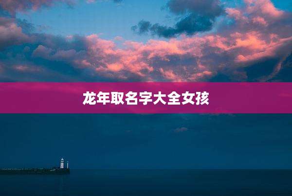 龙年取名字大全女孩