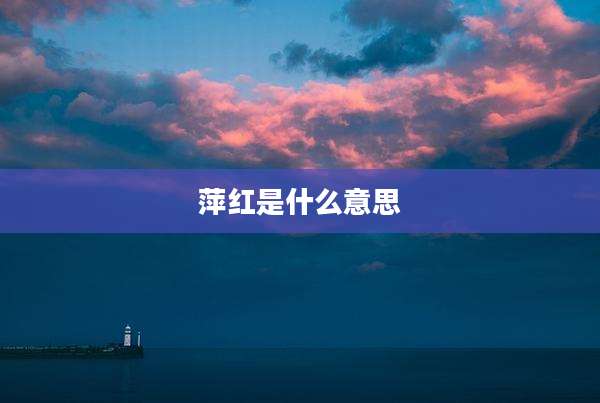 萍红是什么意思