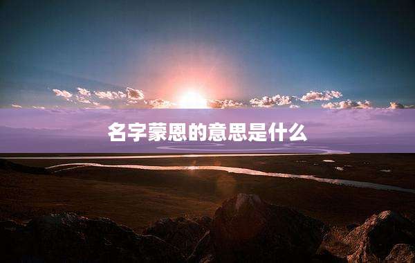 名字蒙恩的意思是什么