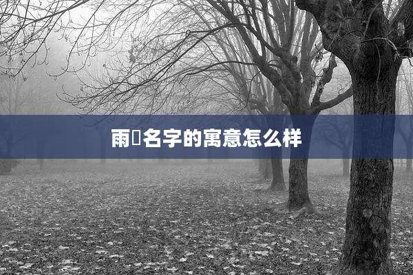 雨垚名字的寓意怎么样