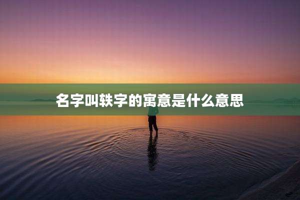 名字叫轶字的寓意是什么意思