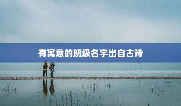 有寓意的班级名字出自古诗