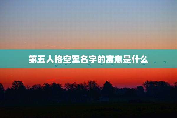 第五人格空军名字的寓意是什么