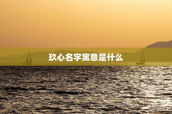 玖心名字寓意是什么