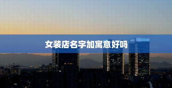 女装店名字加寓意好吗