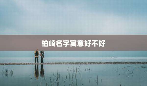 柏崎名字寓意好不好