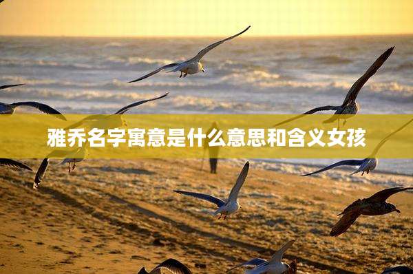 雅乔名字寓意是什么意思和含义女孩