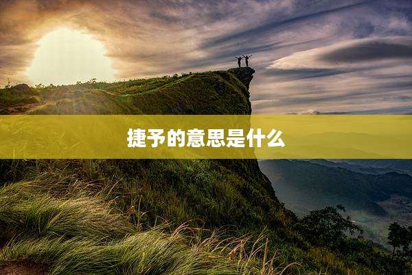 捷予的意思是什么