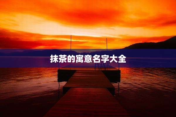 抹茶的寓意名字大全