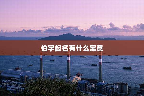 伯字起名有什么寓意