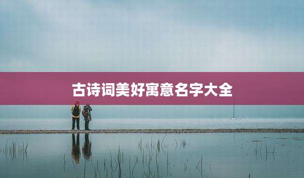 古诗词美好寓意名字大全