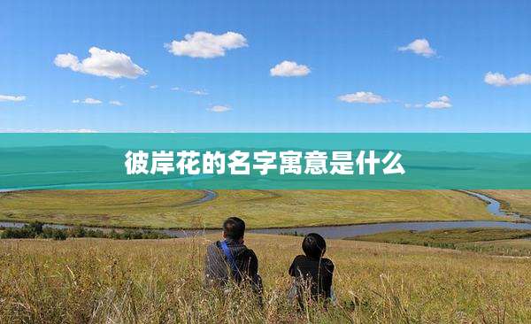 彼岸花的名字寓意是什么