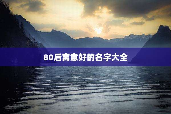 80后寓意好的名字大全