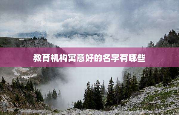 教育机构寓意好的名字有哪些