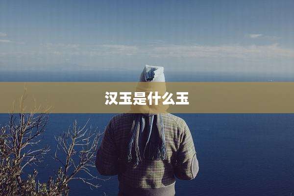 汉玉是什么玉
