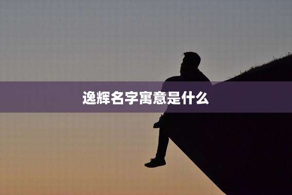 逸辉名字寓意是什么