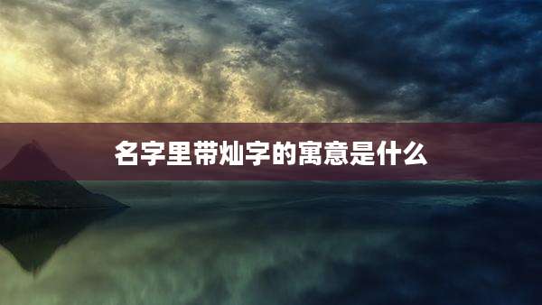 名字里带灿字的寓意是什么