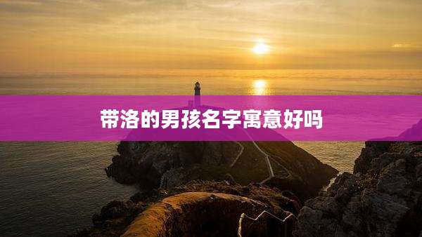 带洛的男孩名字寓意好吗