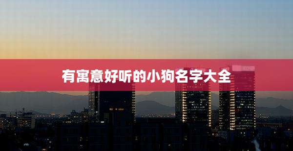 有寓意好听的小狗名字大全