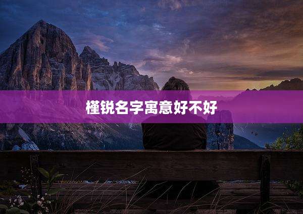 槿锐名字寓意好不好