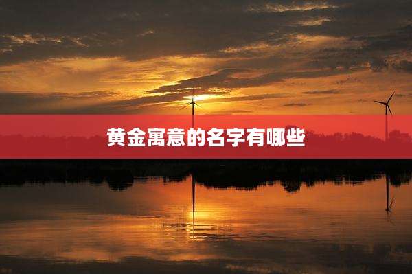 黄金寓意的名字有哪些