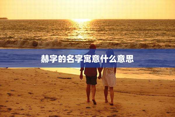 赫字的名字寓意什么意思