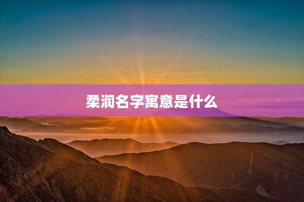 柔润名字寓意是什么