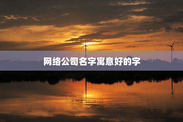 网络公司名字寓意好的字