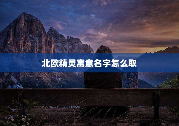 北欧精灵寓意名字怎么取