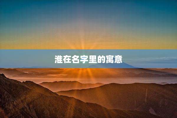 淮在名字里的寓意