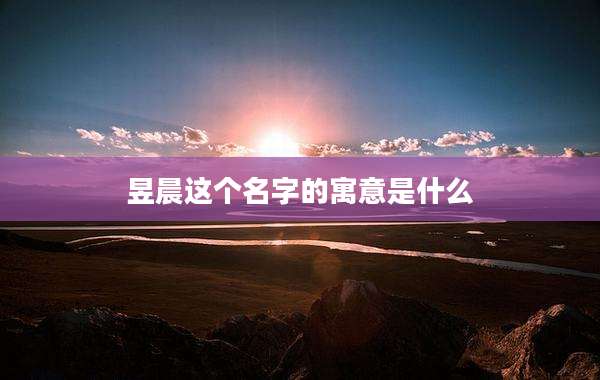 昱晨这个名字的寓意是什么