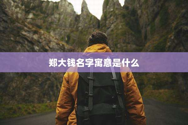 郑大钱名字寓意是什么