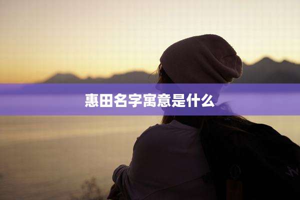 惠田名字寓意是什么