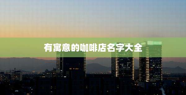 有寓意的咖啡店名字大全