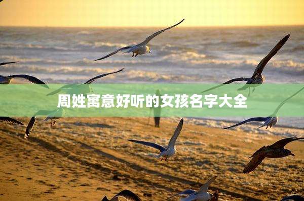 周姓寓意好听的女孩名字大全