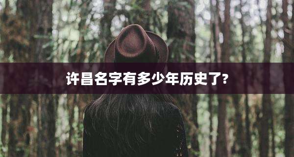 许昌名字有多少年历史了?