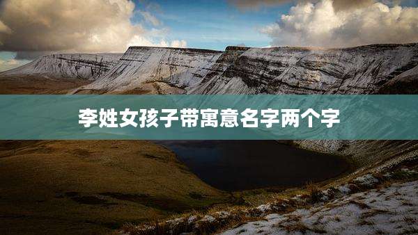 李姓女孩子带寓意名字两个字