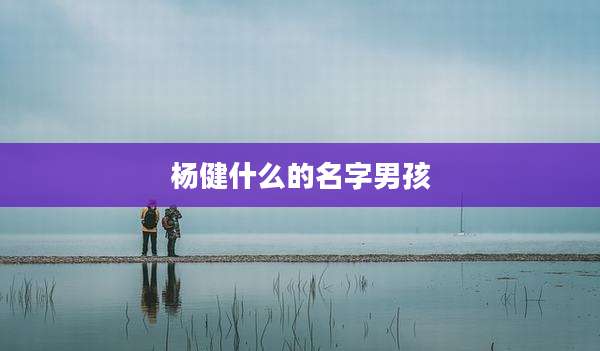 杨健什么的名字男孩