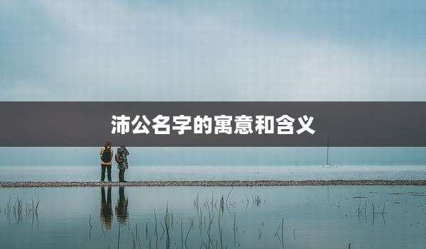 沛公名字的寓意和含义