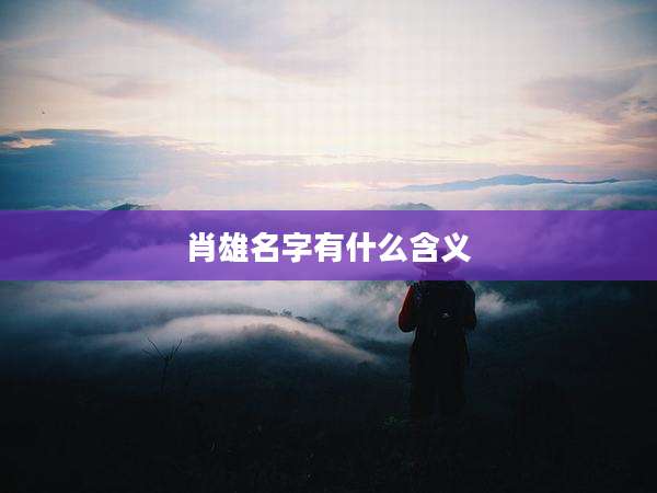 肖雄名字有什么含义
