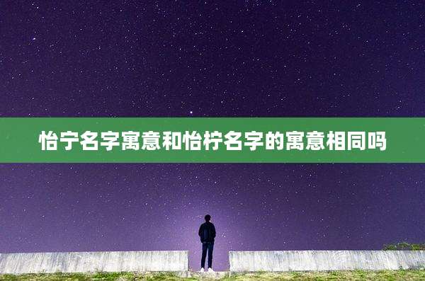 怡宁名字寓意和怡柠名字的寓意相同吗