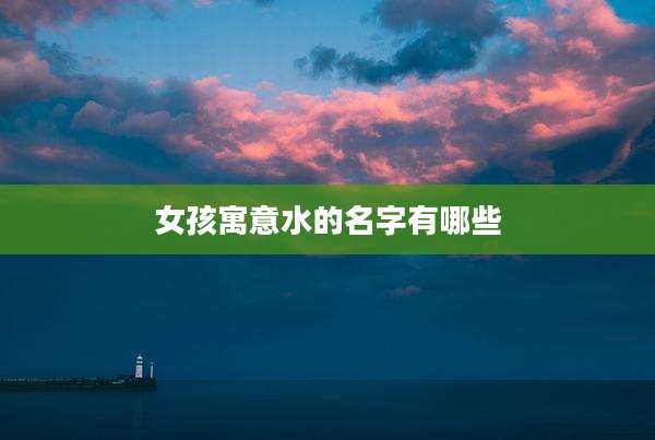 女孩寓意水的名字有哪些