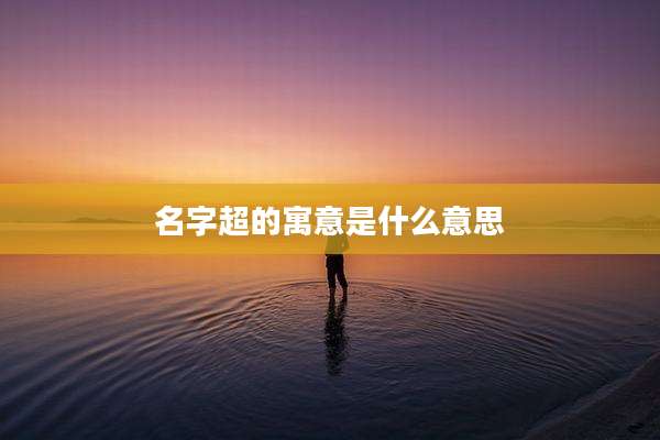名字超的寓意是什么意思