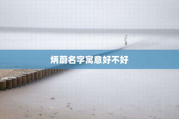 炳蔚名字寓意好不好
