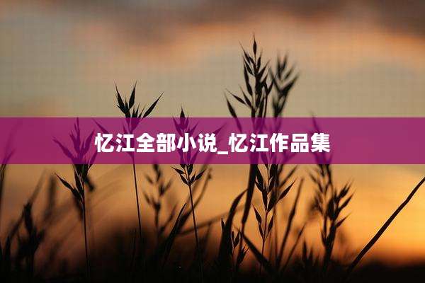 忆江全部小说_忆江作品集