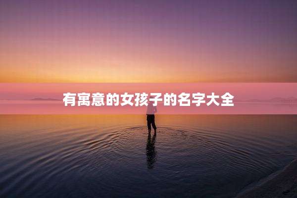 有寓意的女孩子的名字大全