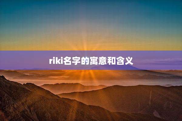 riki名字的寓意和含义