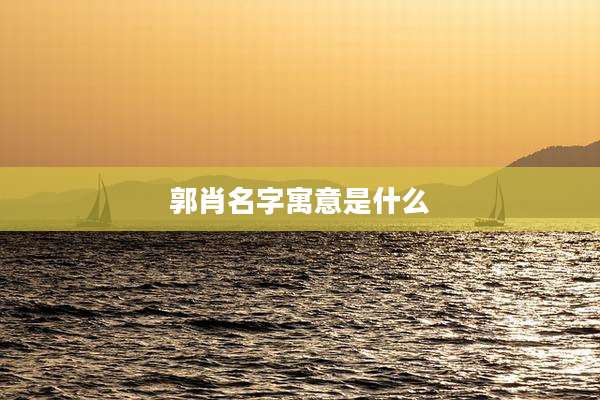 郭肖名字寓意是什么